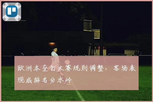 欧洲本垒打大赛规则调整，客场表现成排名分水岭