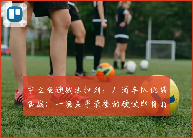 中立场迎战法拉利，厂商车队低调备战：一场关乎荣誉的硬仗即将打响
