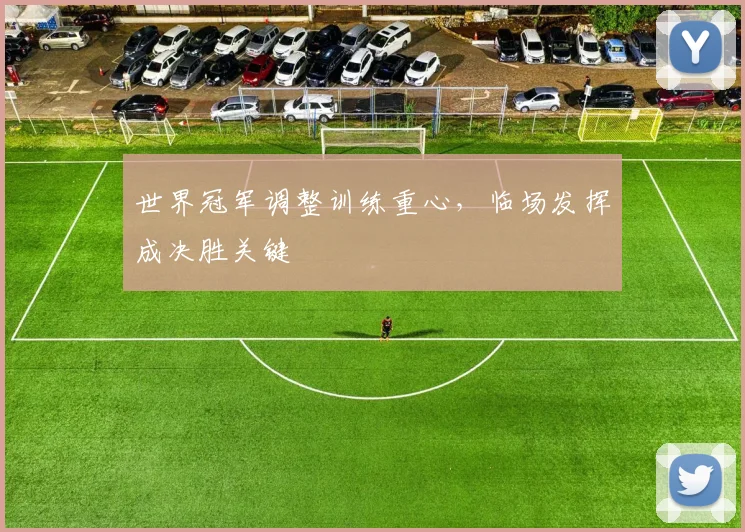 世界冠军调整训练重心，临场发挥成决胜关键